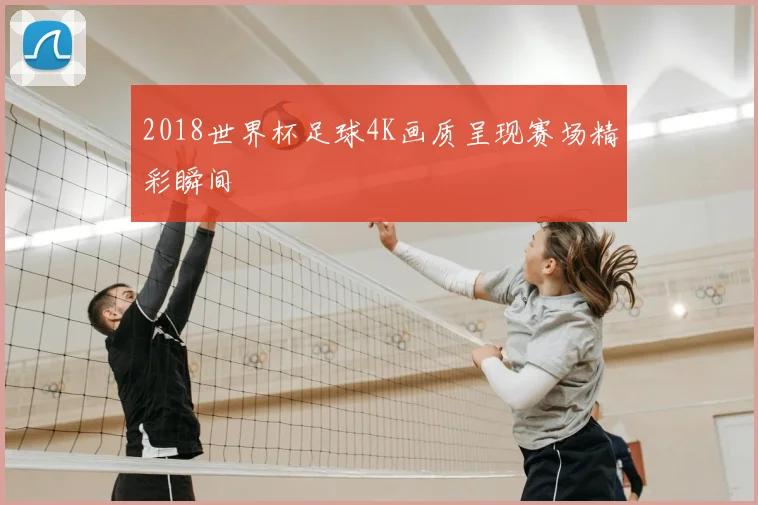 2018世界杯足球4K画质呈现赛场精彩瞬间