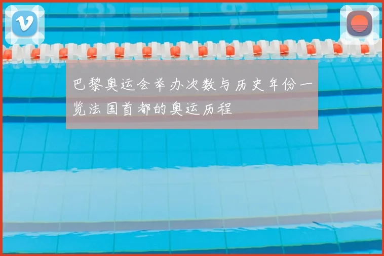 巴黎奥运会举办次数与历史年份一览法国首都的奥运历程