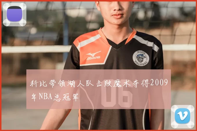 科比带领湖人队击败魔术夺得2009年NBA总冠军