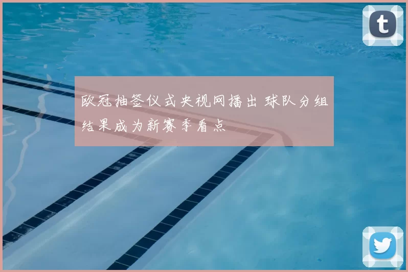 欧冠抽签仪式央视网播出 球队分组结果成为新赛季看点